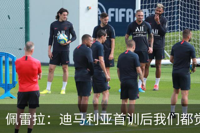 佩雷拉：迪马利亚首训后我们都觉得有他能夺冠