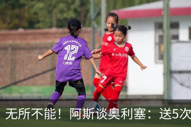 无所不能！阿斯谈奥利塞：送5次助攻 跑动距离法国第一 攻防全能