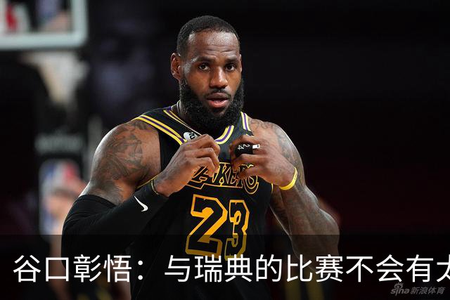 谷口彰悟：与瑞典的比赛不会有太多喘息空间 队内竞争让球队变好